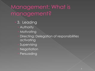  3. Leading
  Authority
  Motivating
  Directing: Delegation of responsibilities
   activating
  Supervising
  Negotiation
  Persuading



                                               7
 