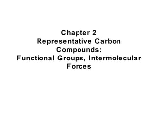 Chapter 2
     Representative Carbon
           Compounds:
Functional Groups, Intermolecular
             Forces
 