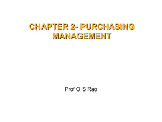 CHAPTER 2- PURCHASING MANAGEMENT Prof O S Rao 