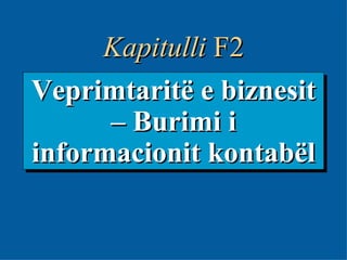 Veprimtaritë e biznesit – Burimi i informacionit kontabël Kapitulli  F2 