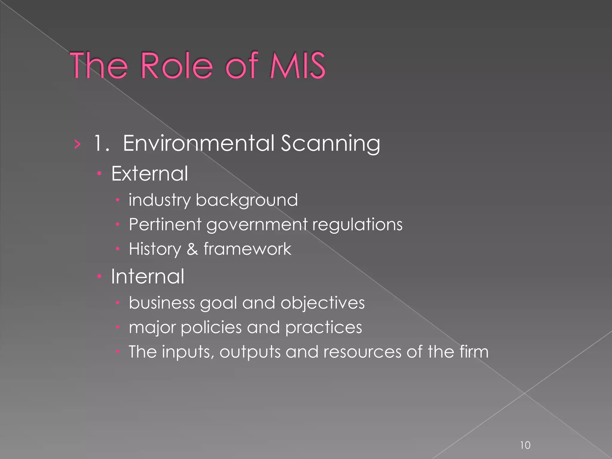 › 1. Environmental Scanning
   External
    industry background
    Pertinent government regulations
    History & framework
  Internal
    business goal and objectives
    major policies and practices
    The inputs, outputs and resources of the firm




                                                     10
 