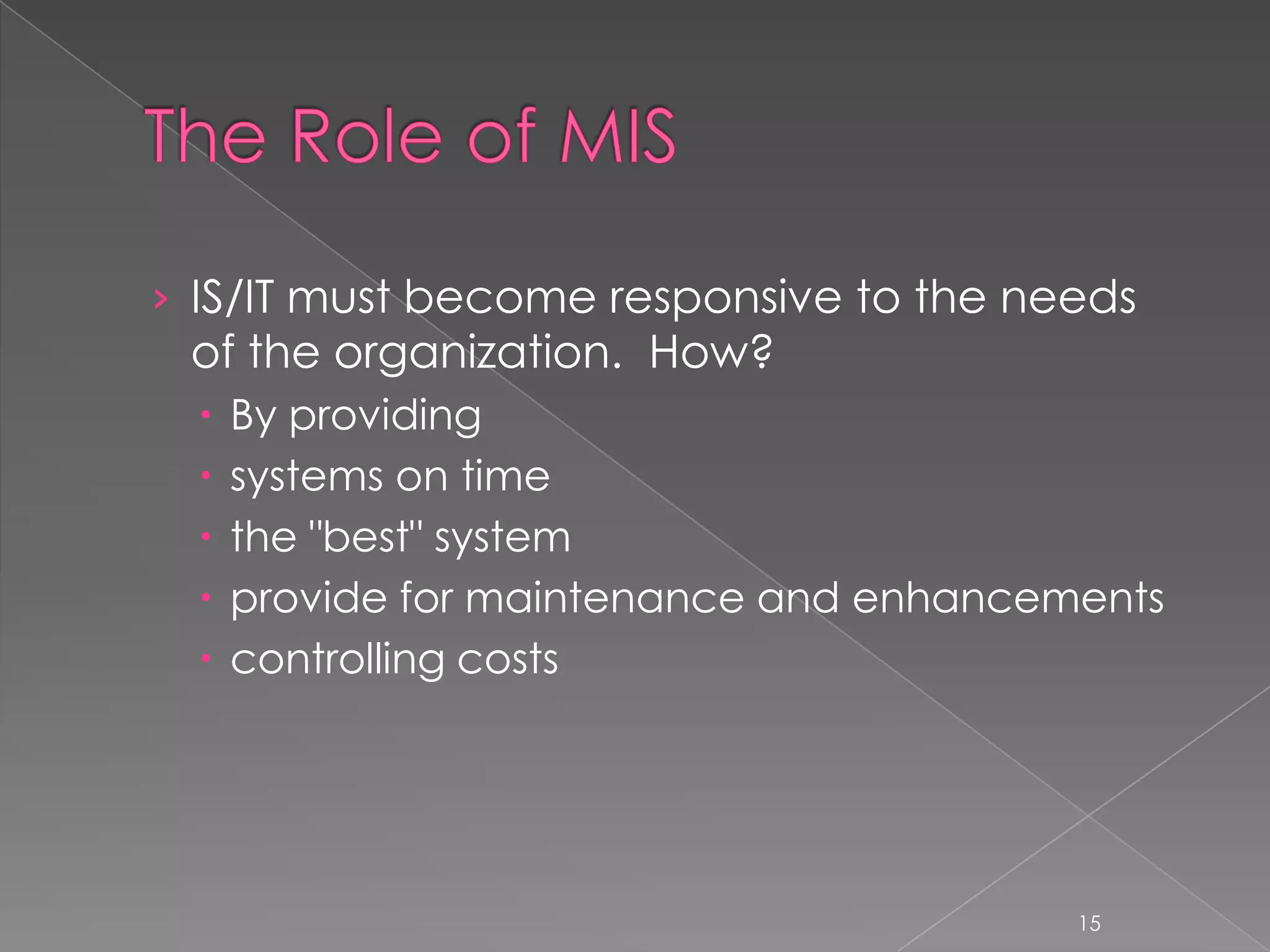 › IS/IT must become responsive to the needs
 of the organization. How?
     By providing
     systems on time
     the "best" system
     provide for maintenance and enhancements
     controlling costs




                                          15
 