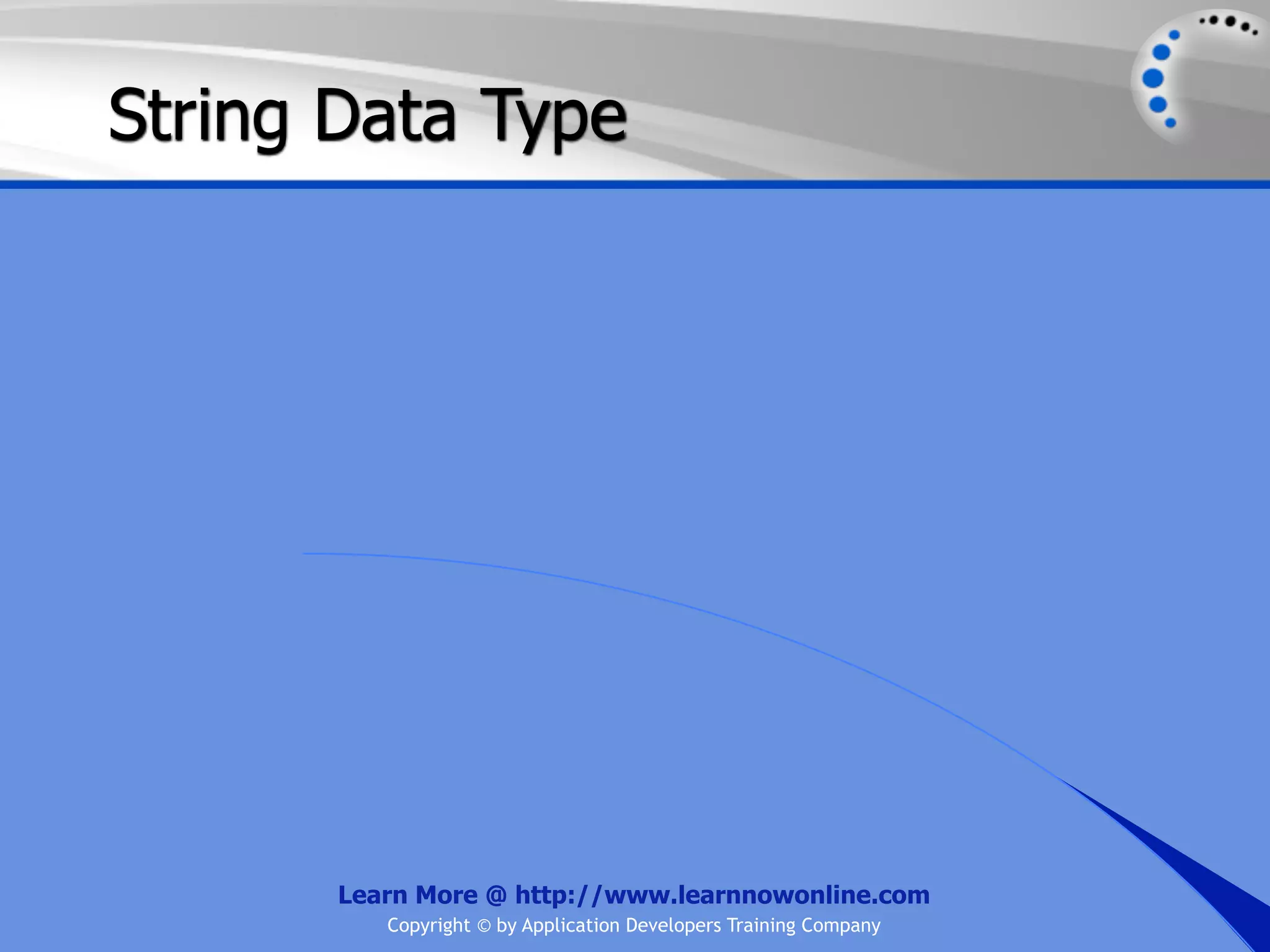 String Data Type Learn More @ http://www.learnnowonline.com Copyright © by Application Developers Training Company 