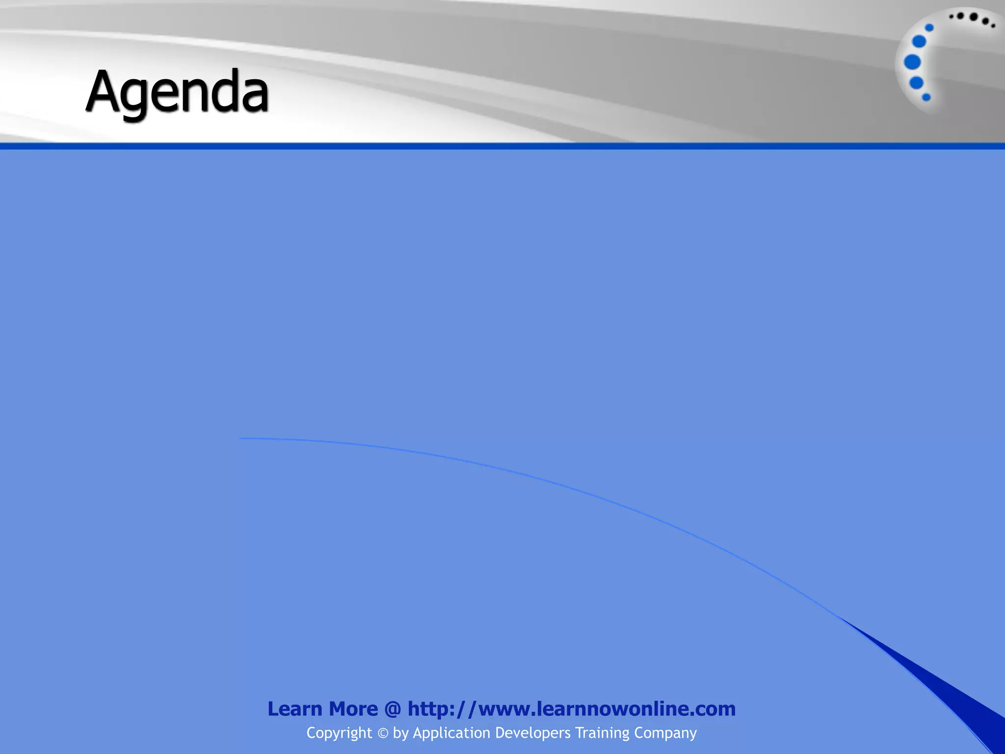 Agenda Learn More @ http://www.learnnowonline.com Copyright © by Application Developers Training Company 
