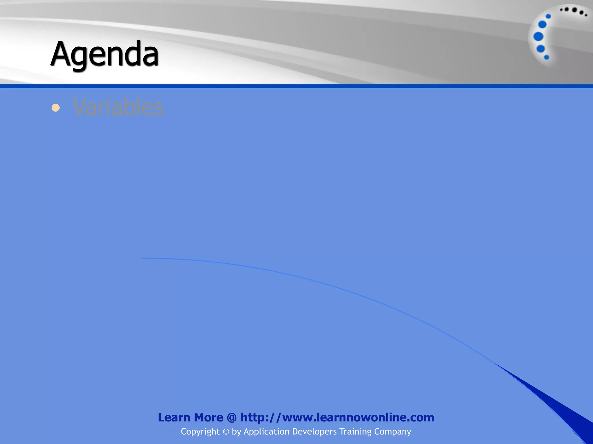 Agenda • Variables Learn More @ http://www.learnnowonline.com Copyright © by Application Developers Training Company 