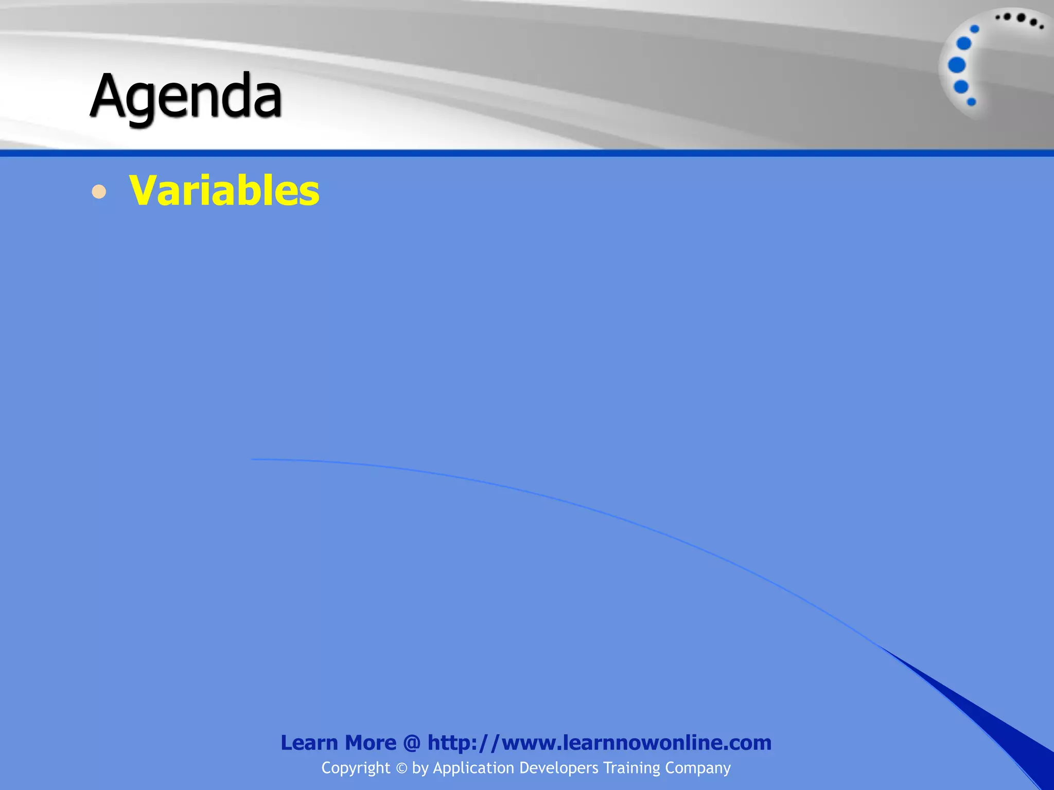 Agenda • Variables Learn More @ http://www.learnnowonline.com Copyright © by Application Developers Training Company 