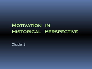 Motivation in
Historical Perspective

Chapter 2
 
