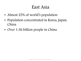 East Asia
• Almost 25% of world’s population
• Population concentrated in Korea, Japan,
China
• Over 1.36 billion people in China
Copyright © 2015 John Wiley & Sons, Inc. All rights reserved.
 