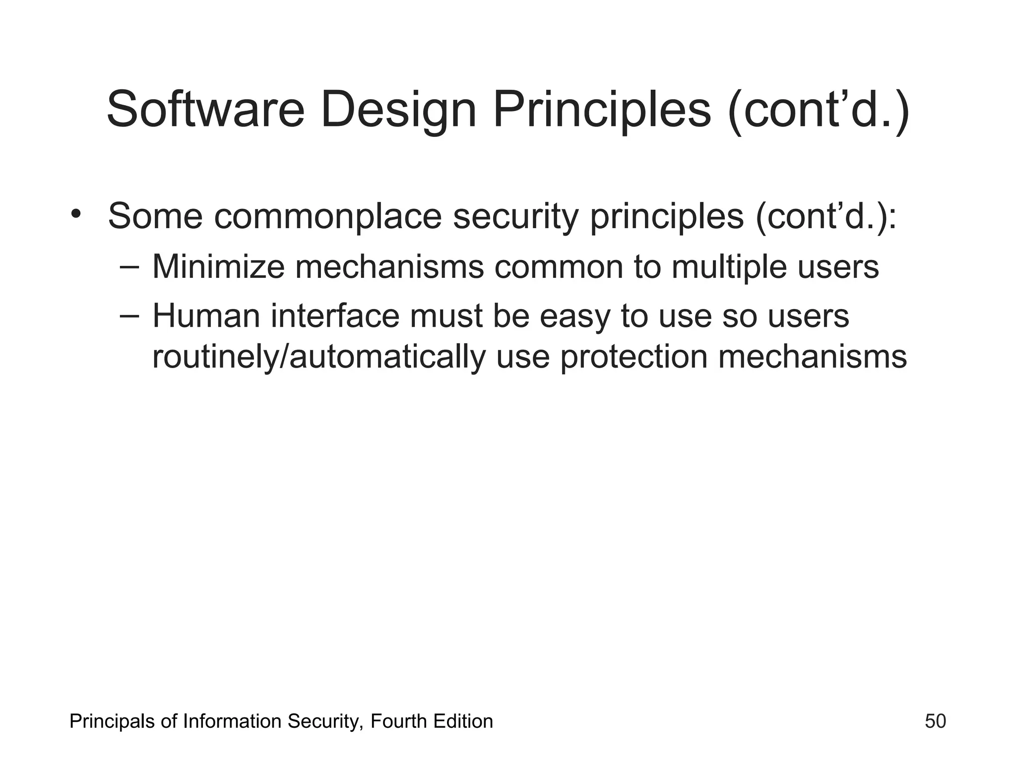 Software Design Principles (cont’d.) • Some commonplace security principles (cont’d.): – Minimize mechanisms common to multiple users – Human interface must be easy to use so users routinely/automatically use protection mechanisms Principals of Information Security, Fourth Edition 50 