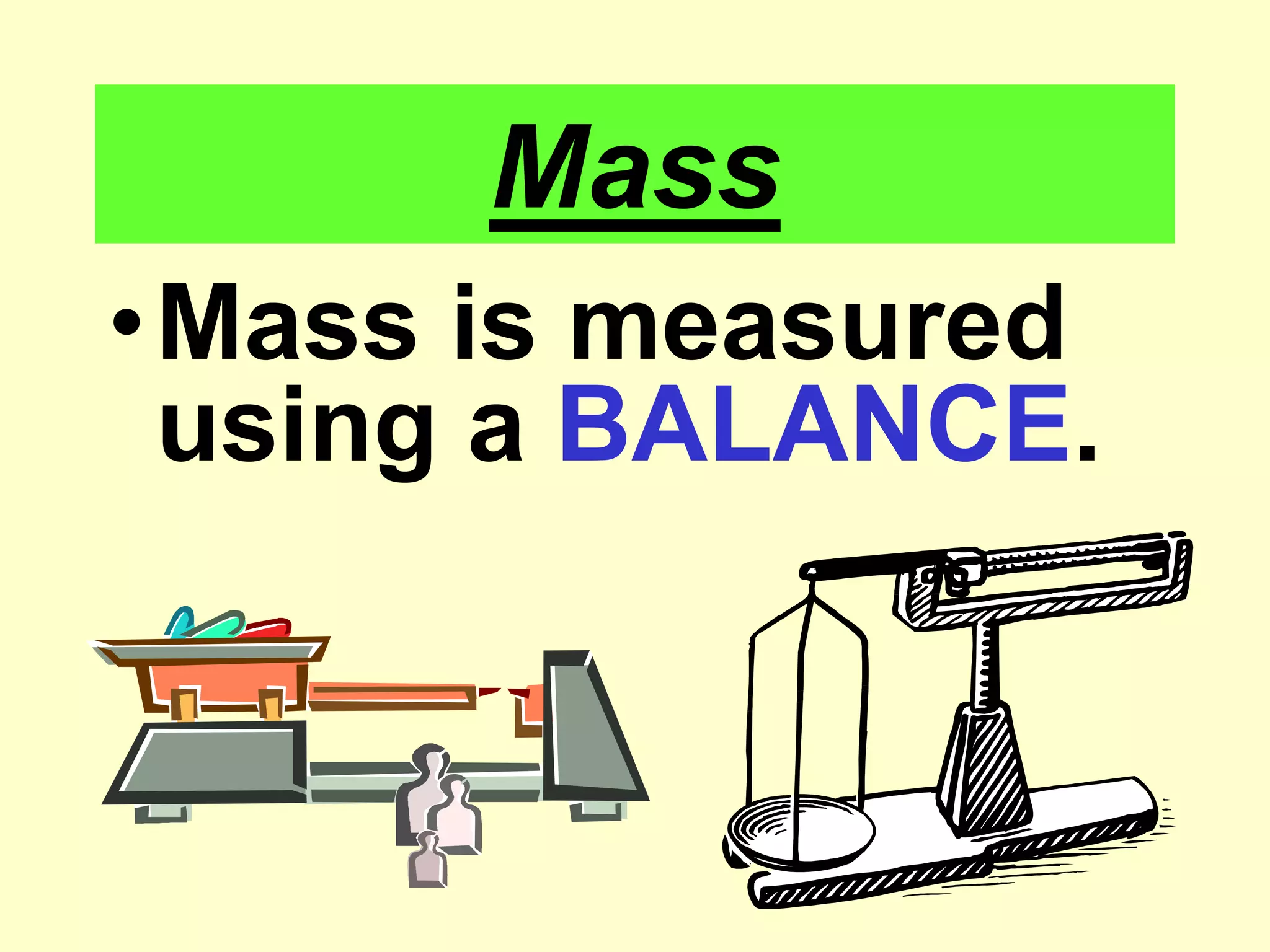 MassMass is measured using a BALANCE.
