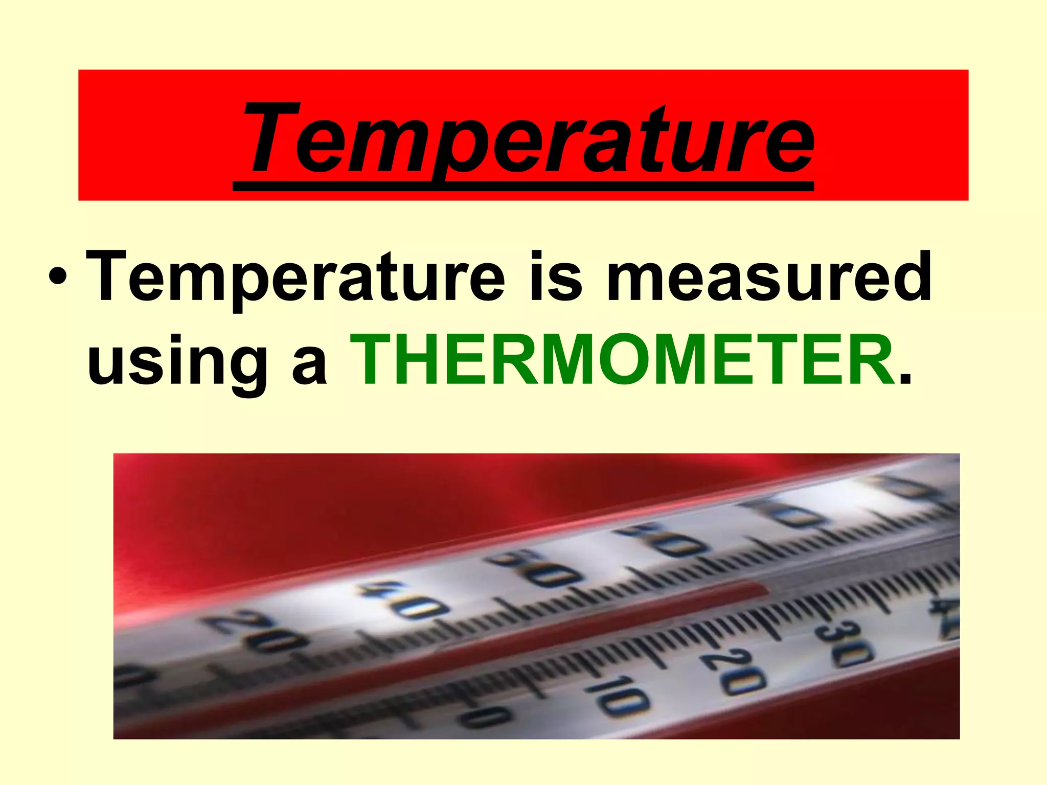 TemperatureTemperature is measured using a THERMOMETER.