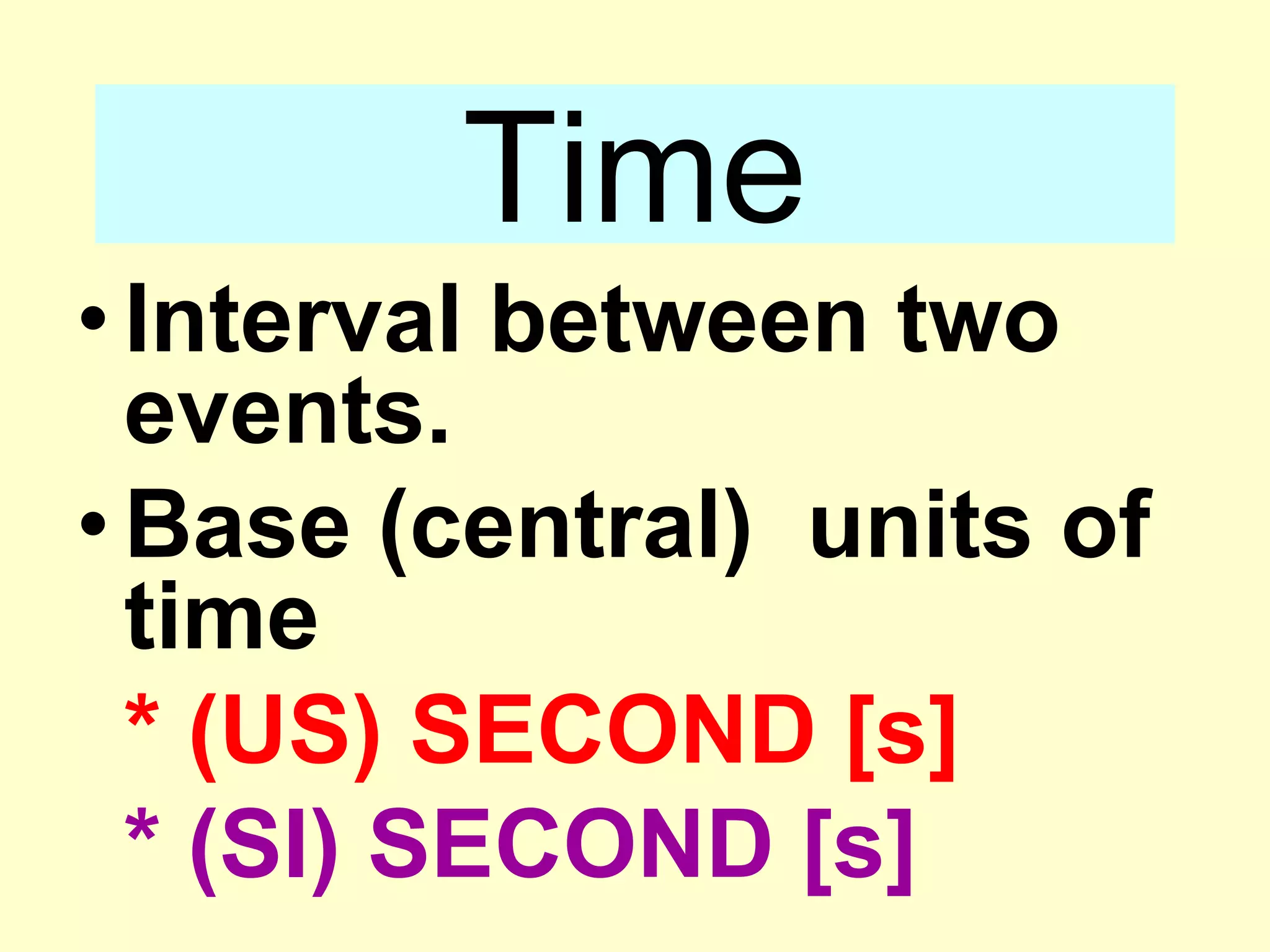 TimeInterval between two events.Base (central)  units of time* (US) SECOND [s]* (SI) SECOND [s]