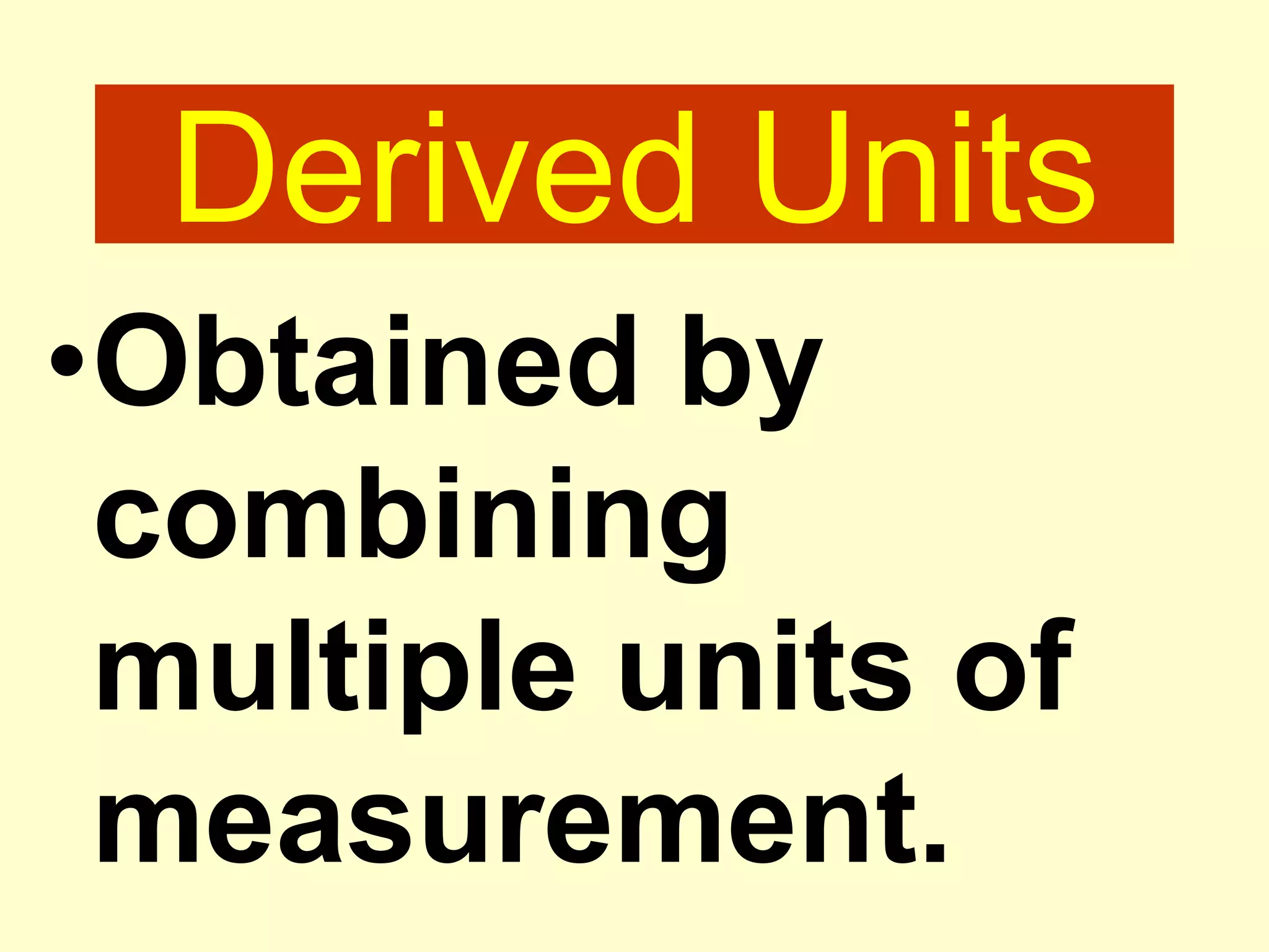 Derived UnitsObtained by combining multiple units of measurement.