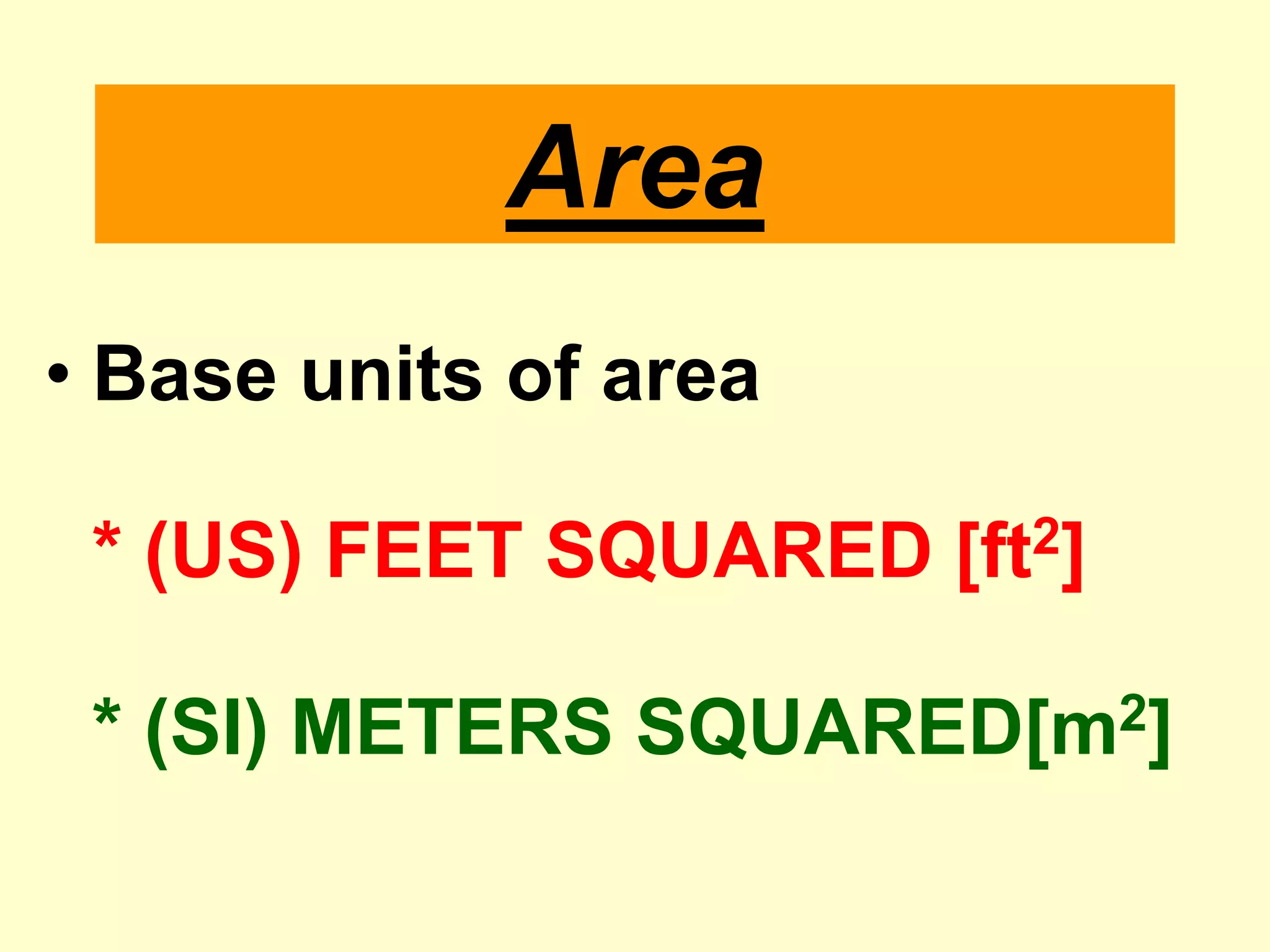 AreaBase units of area* (US) FEET SQUARED [ft2]* (SI) METERS SQUARED[m2]