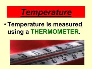 TemperatureTemperature is measured using a THERMOMETER.