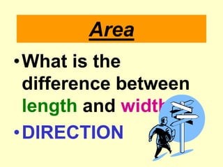AreaWhat is the difference between length and width?DIRECTION