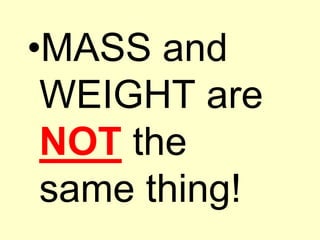 MASS and WEIGHT are NOT the same thing!