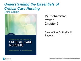 Understanding the Essentials of
Critical Care Nursing
Third Edition
Mr. mohammad
awwad
Chapter 2
Care of the Critically Ill
Patient
Copyright © 2018 Pearson Education, Inc. All Rights Reserved
 