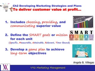 V92 Marketing Management
1. Includes choosing, providing, and
communicating superior value
2. Define the SMART goals or mi...