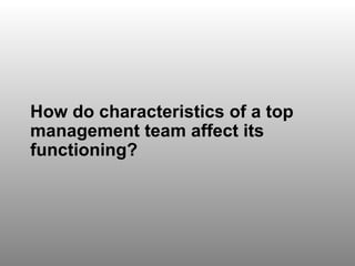 Discussion Question 3 How do characteristics of a top management team affect its functioning? 