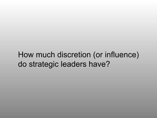 Discussion Question 2 How much discretion (or influence) do strategic leaders have? 