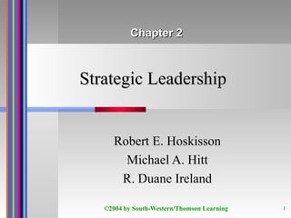 Strategic Leadership Robert E. Hoskisson Michael A. Hitt R. Duane Ireland Chapter 2 