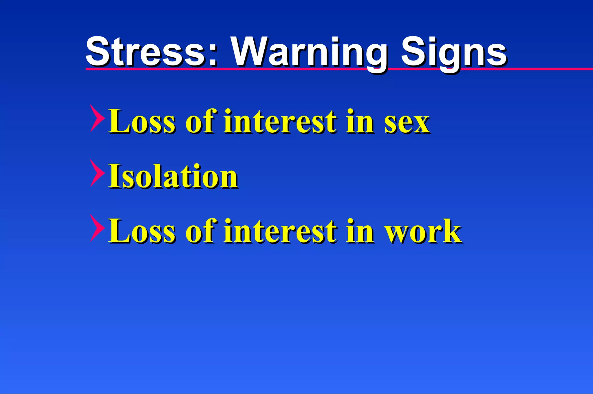 Stress: Warning Signs Loss of interest in sex Isolation Loss of interest in work  