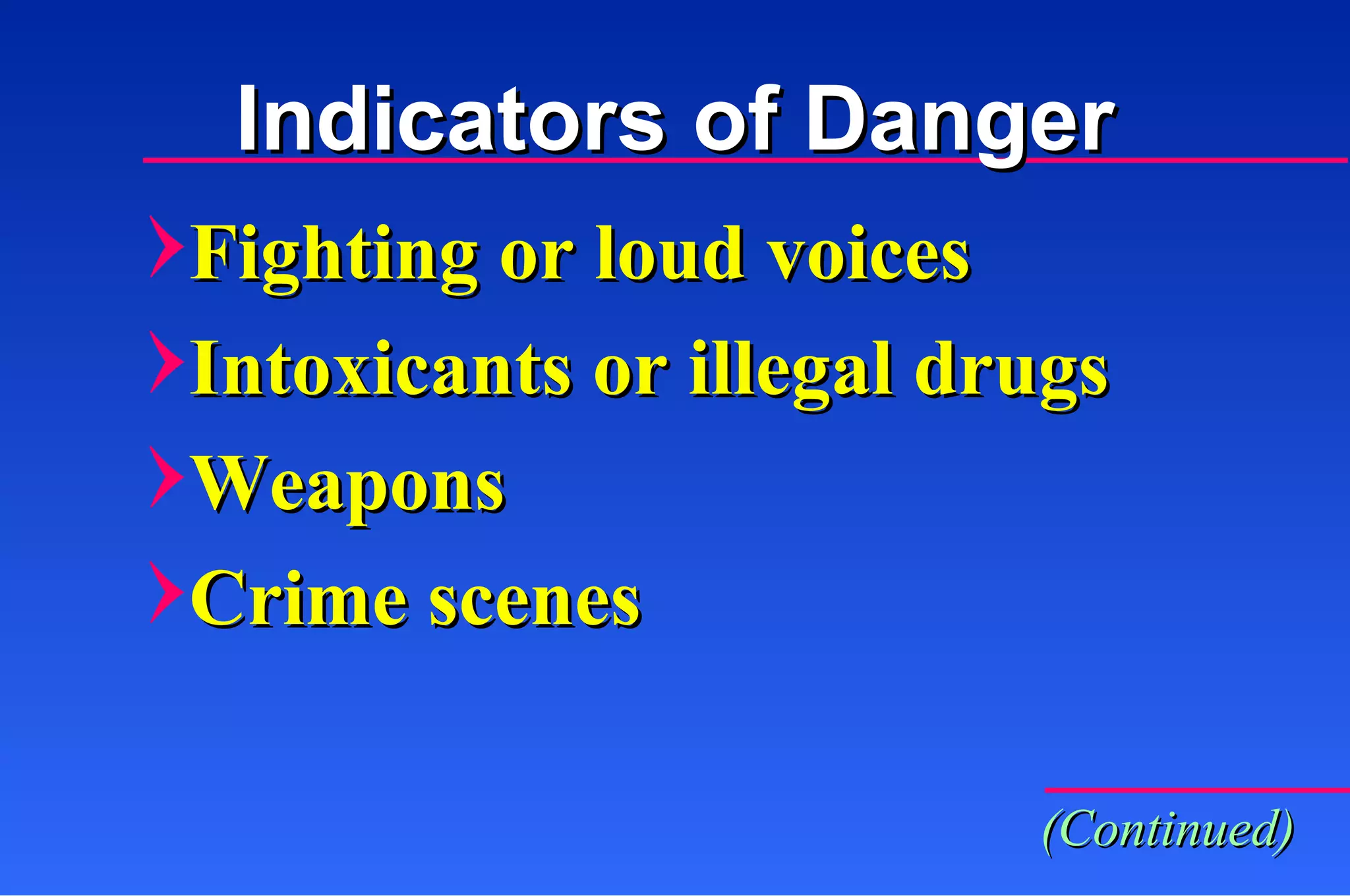 Fighting or loud voices Intoxicants or illegal drugs Weapons Crime scenes Indicators of Danger (Continued) 