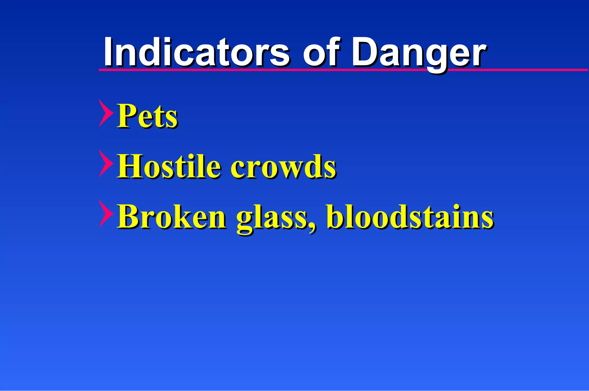 Pets Hostile crowds Broken glass, bloodstains Indicators of Danger 