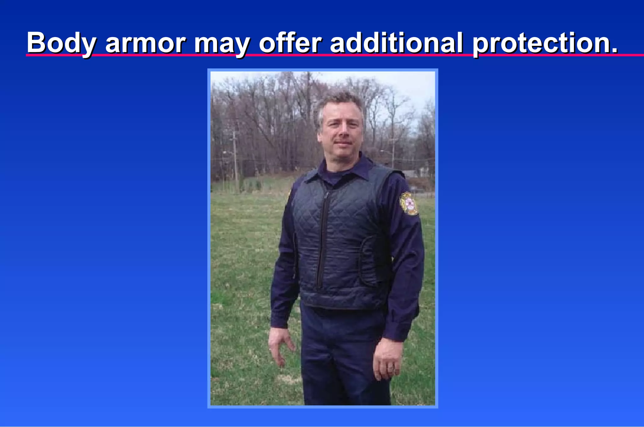 Body armor may offer additional protection. 