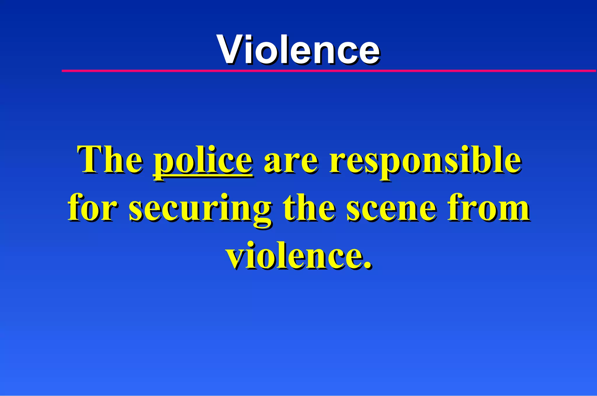 The  police  are responsible for securing the scene from violence. Violence 