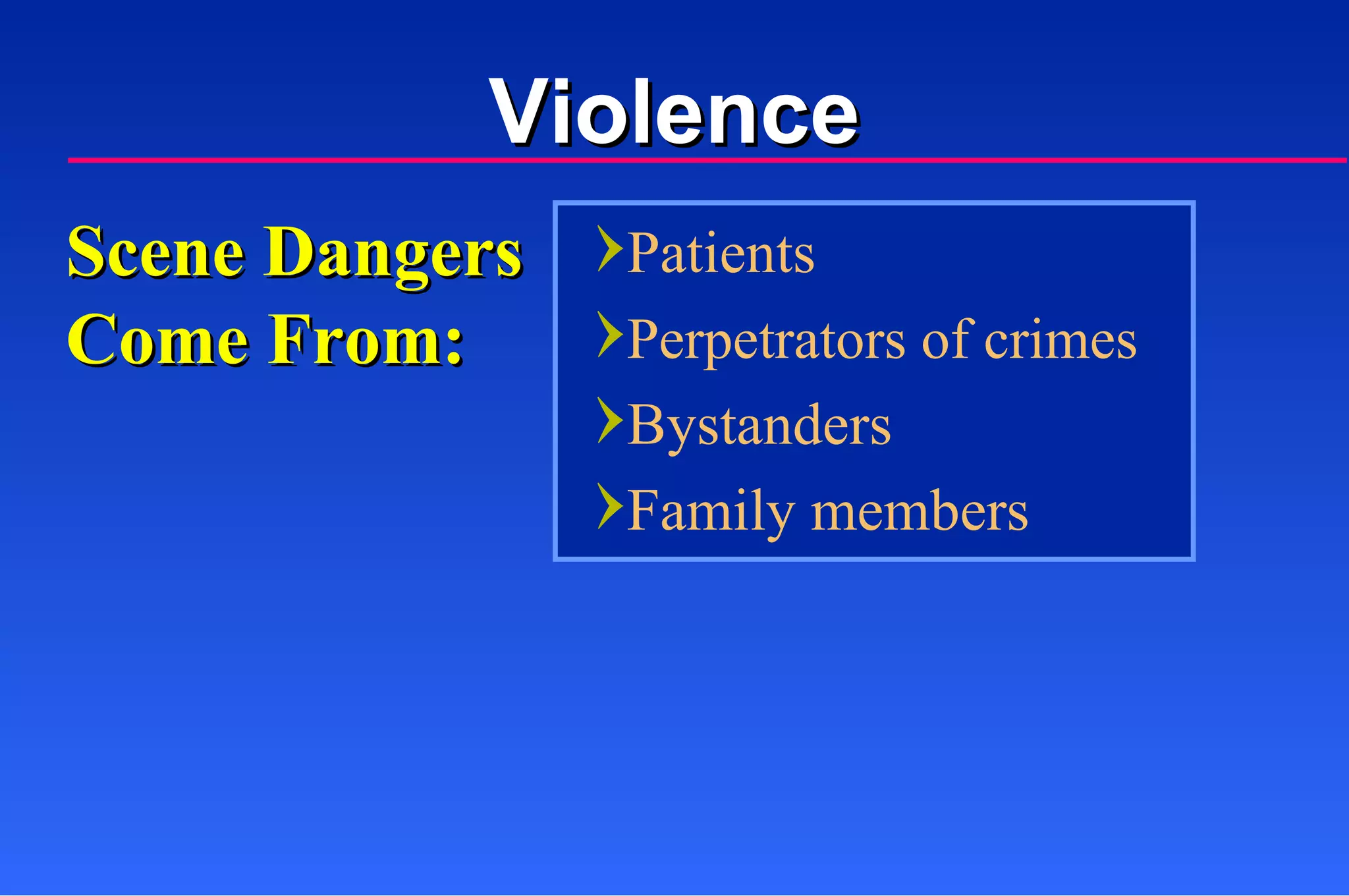 Violence Patients Perpetrators of crimes Bystanders Family members Scene Dangers Come From: 
