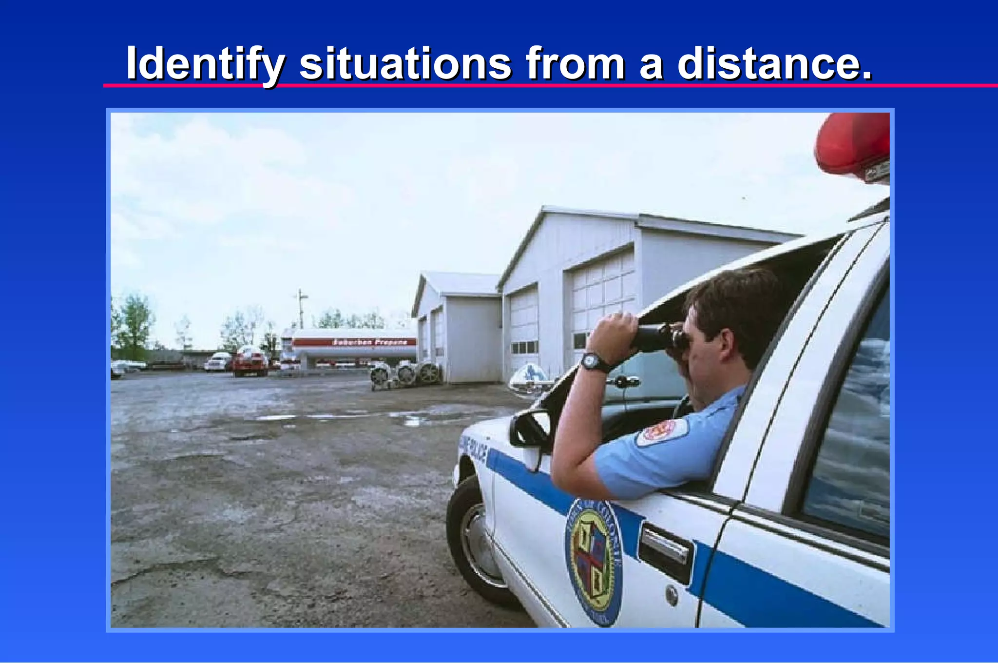 Identify situations from a distance. 
