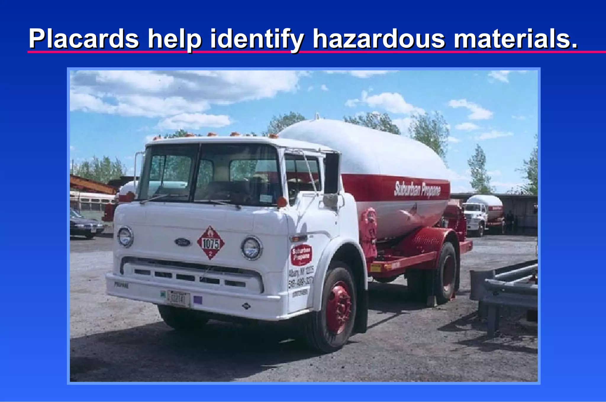 Placards help identify hazardous materials. 
