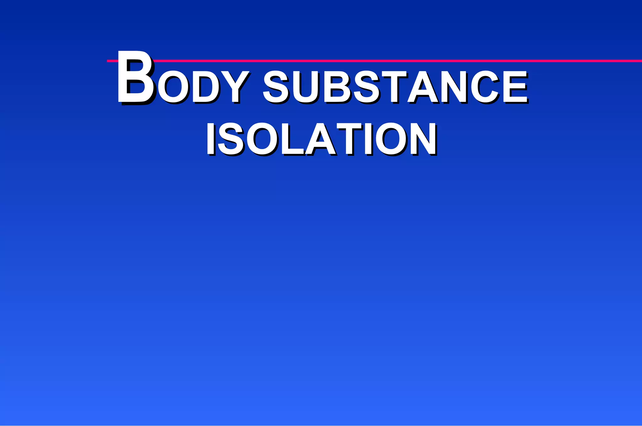 B ODY SUBSTANCE ISOLATION 