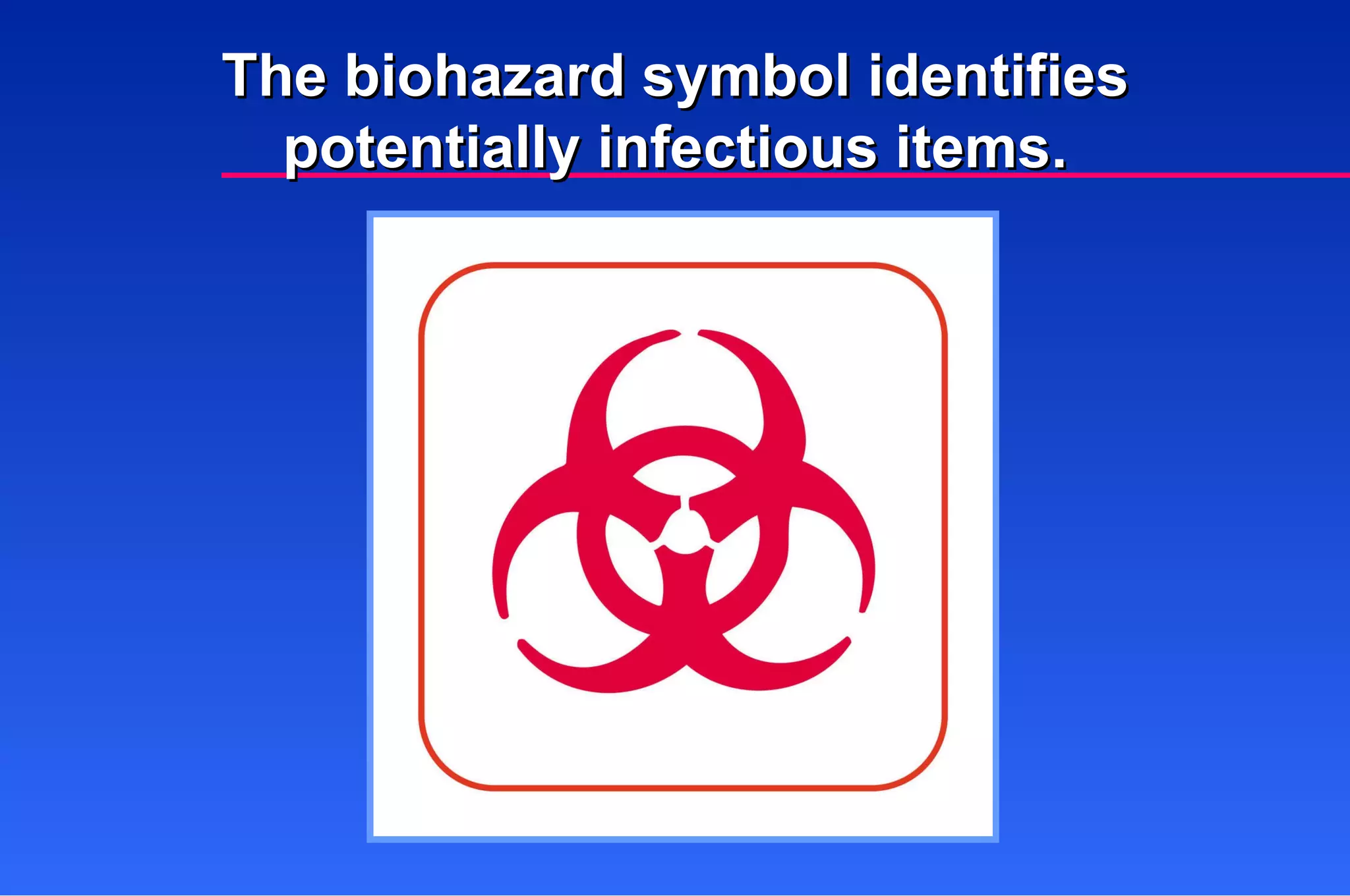 The biohazard symbol identifies potentially infectious items. 