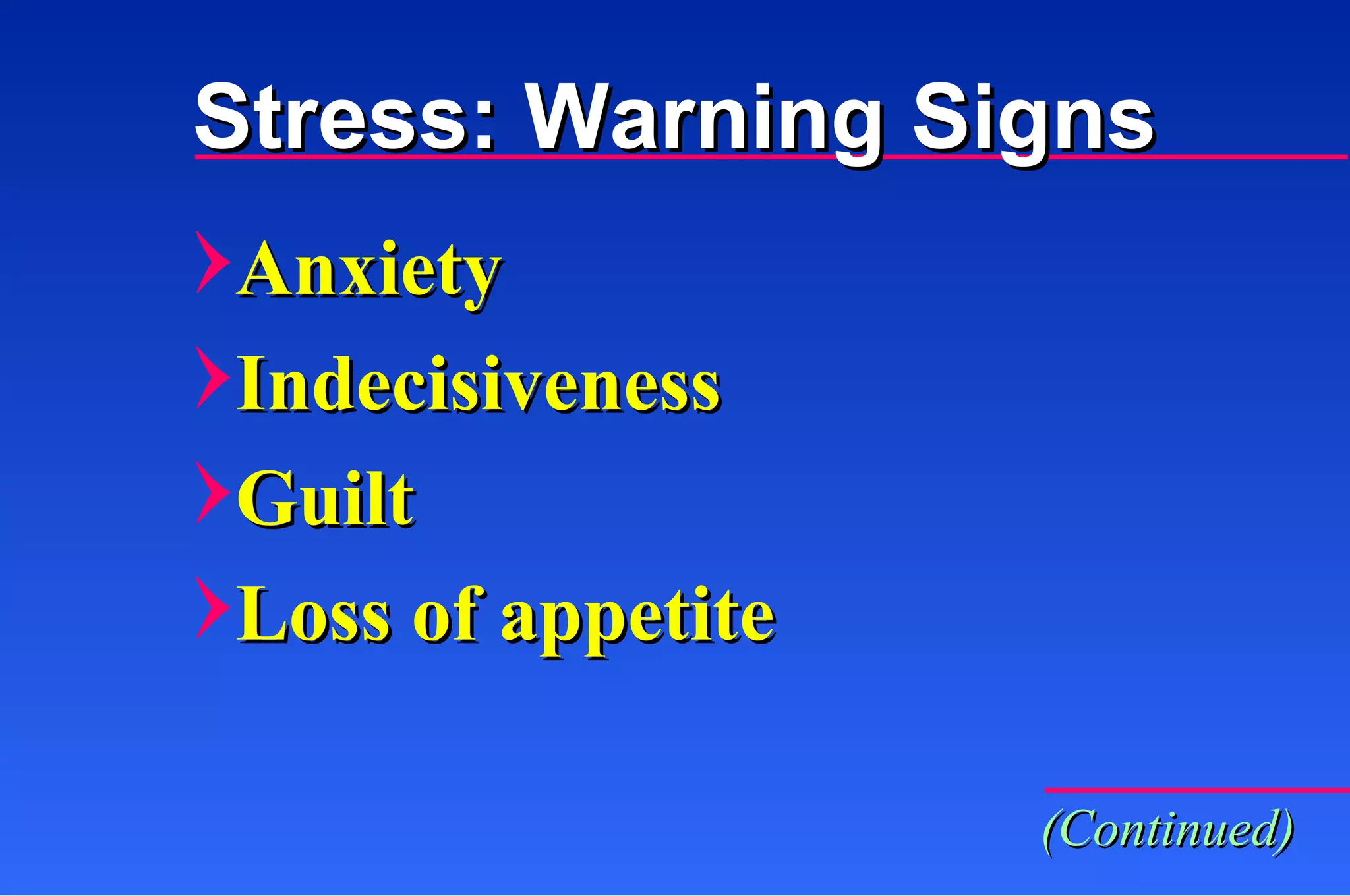 Stress: Warning Signs Anxiety Indecisiveness Guilt Loss of appetite (Continued) 