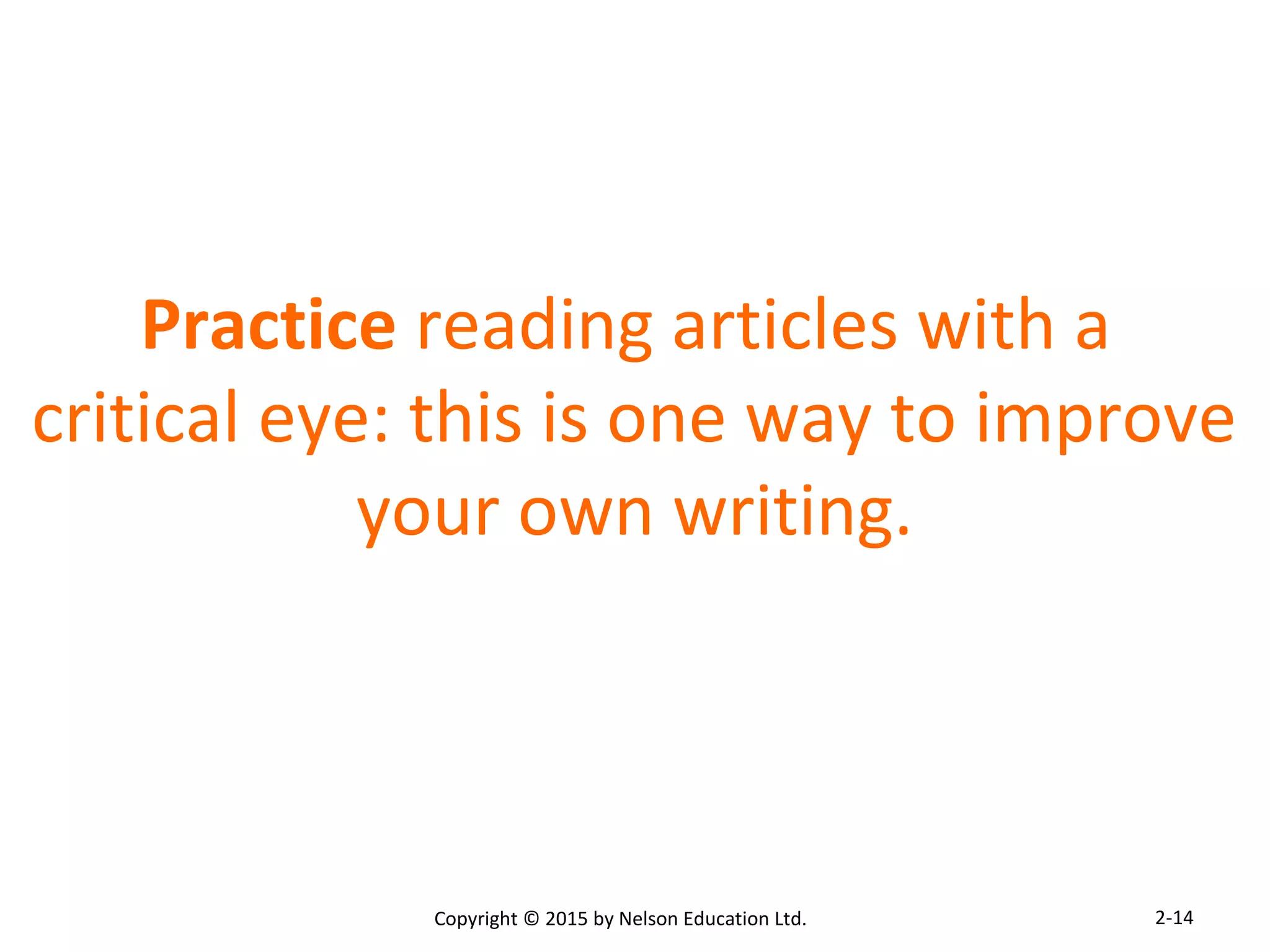 Practice reading articles with a 
critical eye: this is one way to improve 
your own writing. 
Copyright © 2015 by Nelson Education Ltd. 
2-14 
 