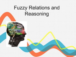 Fuzzy Relations and
Reasoning
 