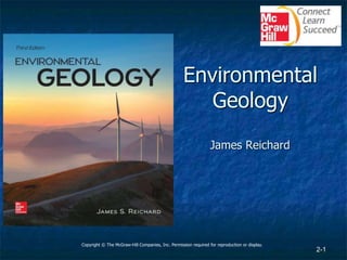 2-1
Environmental
Geology
James Reichard
Copyright © The McGraw-Hill Companies, Inc. Permission required for reproduction or display.
 