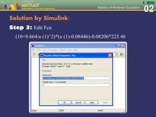 02Solution of Nonlinear Equations
Solution by Simulink:
Step 3: Edit Fcn
(10+8.664/u (1)^2)*(u (1)-0.08446)-0.08206*225.46
12
 