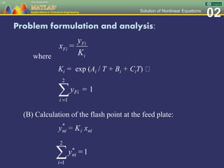 02Solution of Nonlinear Equations
Problem formulation and analysis:
where
Ki = exp (Ai / T + Bi + CiT)
(B) Calculation of the flash point at the feed plate:
83
 