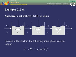 02Solution of Nonlinear Equations
Example 2-2-6
Analysis of a set of three CSTRs in series.
96
In each of the reactors, the following liquid phase reaction
occurs
 