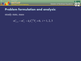 02Solution of Nonlinear Equations
Problem formulation and analysis:
steady state, mass
98
, i = 1, 2, 3
 