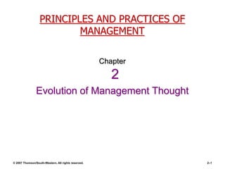 © 2007 Thomson/South-Western. All rights reserved. 2–1
PRINCIPLES AND PRACTICES OF
MANAGEMENT
Chapter
2
Evolution of Management Thought
 