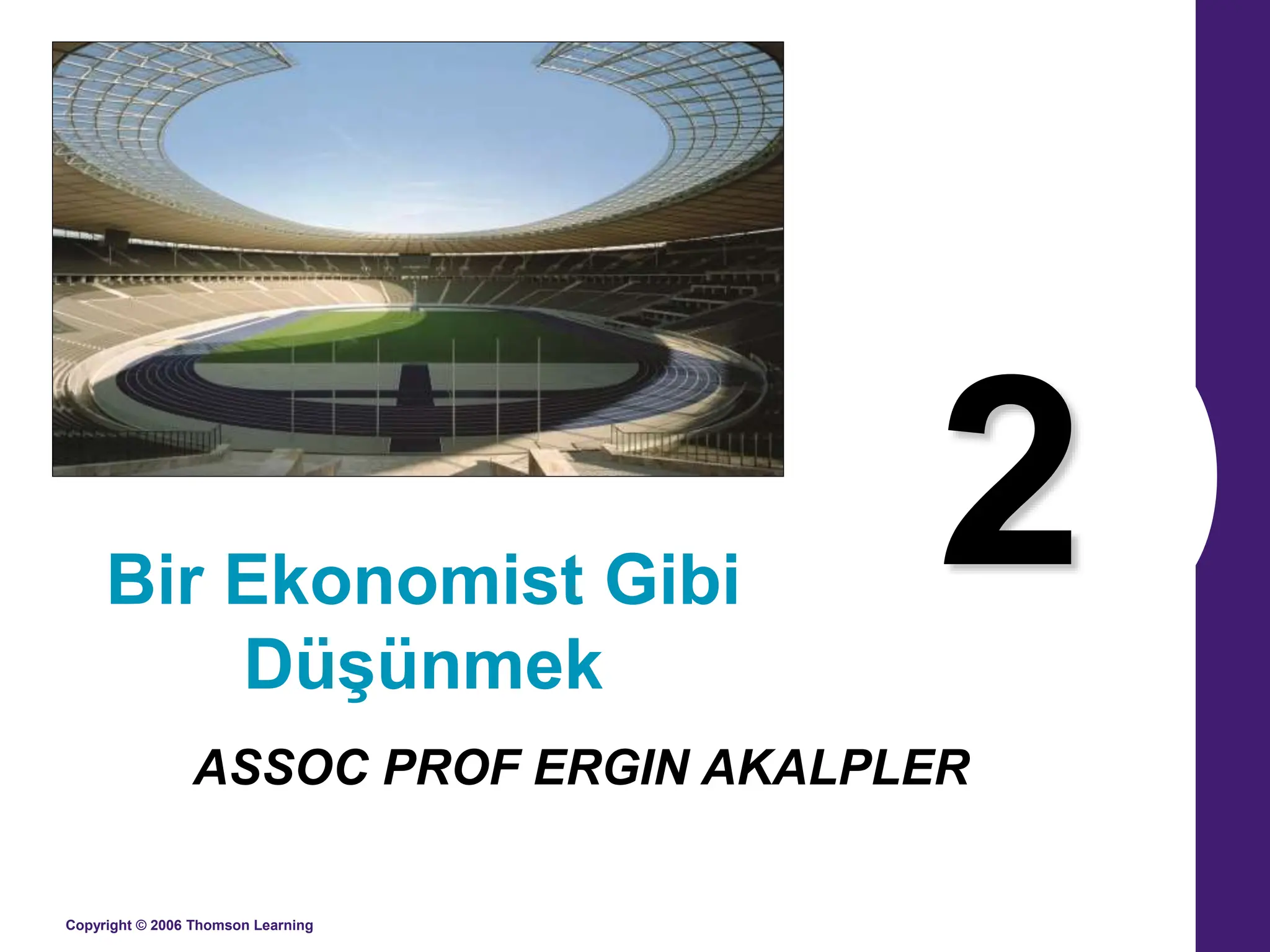Copyright © 2006 Thomson Learning
2
Bir Ekonomist Gibi
Düşünmek
ASSOC PROF ERGIN AKALPLER
 