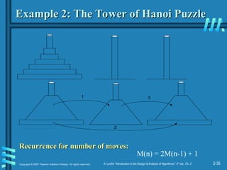 2-35
Copyright © 2007 Pearson Addison-Wesley. All rights reserved. A. Levitin “Introduction to the Design & Analysis of Algorithms,” 2nd
ed., Ch. 2
Example 2: The Tower of Hanoi Puzzle
Example 2: The Tower of Hanoi Puzzle
Recurrence for number of moves:
Recurrence for number of moves:
M(n) = 2M(n-1) + 1
 