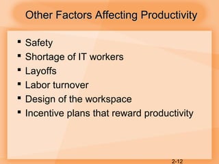 2-12
 Safety
 Shortage of IT workers
 Layoffs
 Labor turnover
 Design of the workspace
 Incentive plans that reward productivity
Other Factors Affecting ProductivityOther Factors Affecting Productivity
 