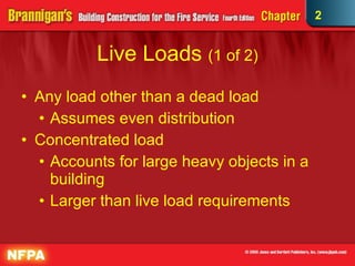 Live Loads  (1 of 2) Any load other than a dead load Assumes even distribution Concentrated load  Accounts for large heavy objects in a building  Larger than live load requirements 