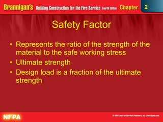Safety Factor Represents the ratio of the strength of the material to the safe working stress Ultimate strength Design load is a fraction of the ultimate strength 